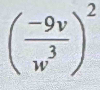 ( (-9v)/w^3 )^2