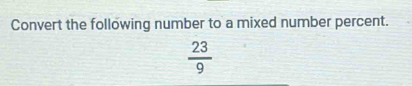 Convert the following number to a mixed number percent.
 23/9 