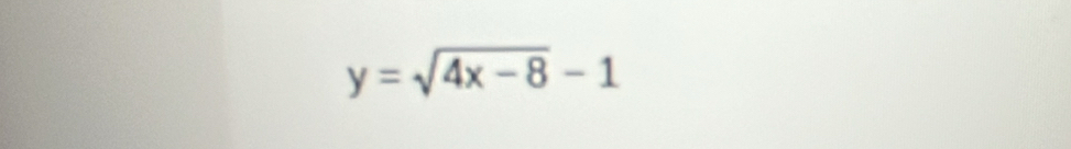 y=sqrt(4x-8)-1