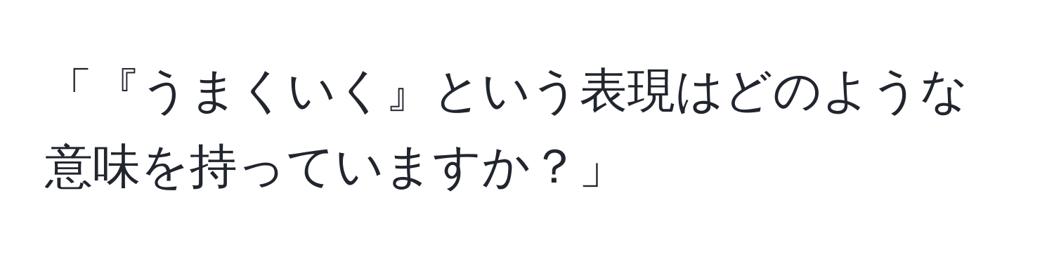 「『うまくいく』という表現はどのような意味を持っていますか？」