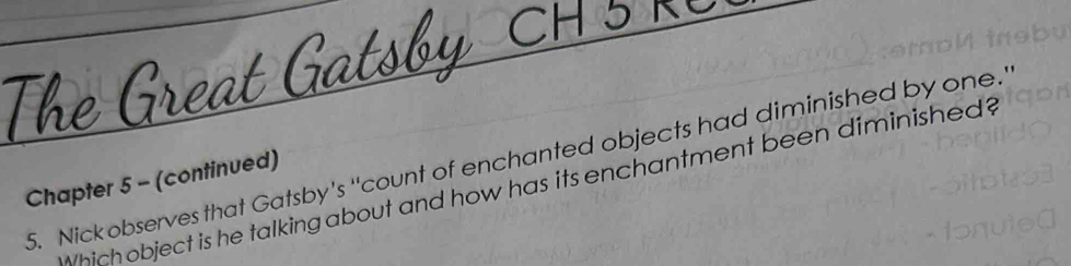 Nickobserves that Gatsby's 'count of enchanted objects had diminished by one.' 
Chapter 5 - (continued) 
Which object is he talking about and how has its enchantment been diminished?