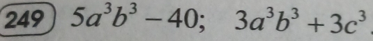 249 5a^3b^3-40; 3a^3b^3+3c^3