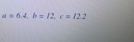 a=6.4 b=12 c=12.2