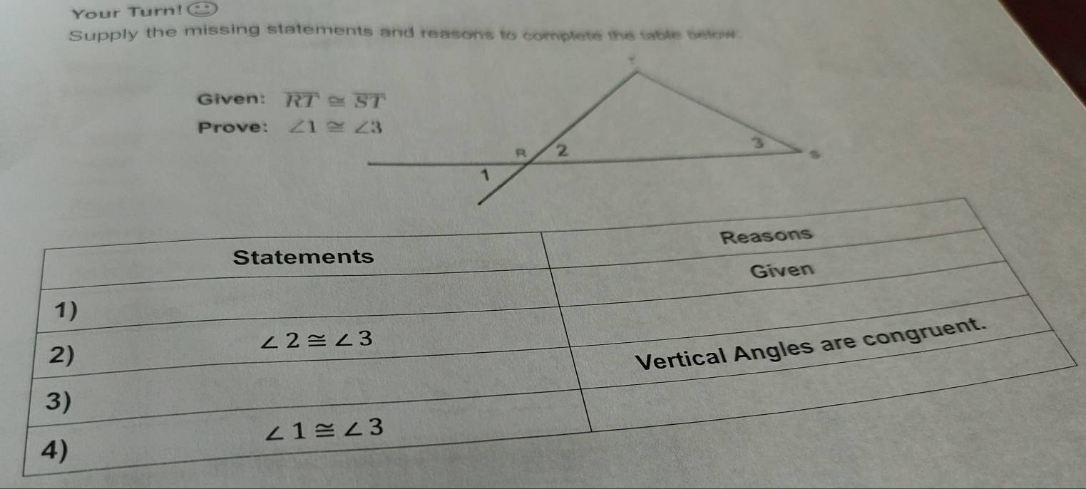 Your Turn!
Supply the missing statements and reasons to complete the table selow.
Given: 
Prove: