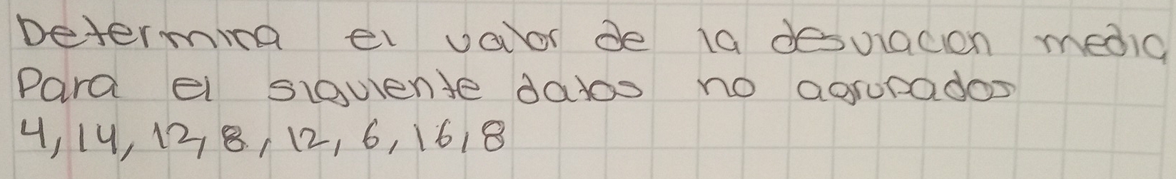 Determing ei vaor de 10 desuracion medic 
Para e siquente dats no agrunados
4, 14, 12, 8, 12, 6, 1618