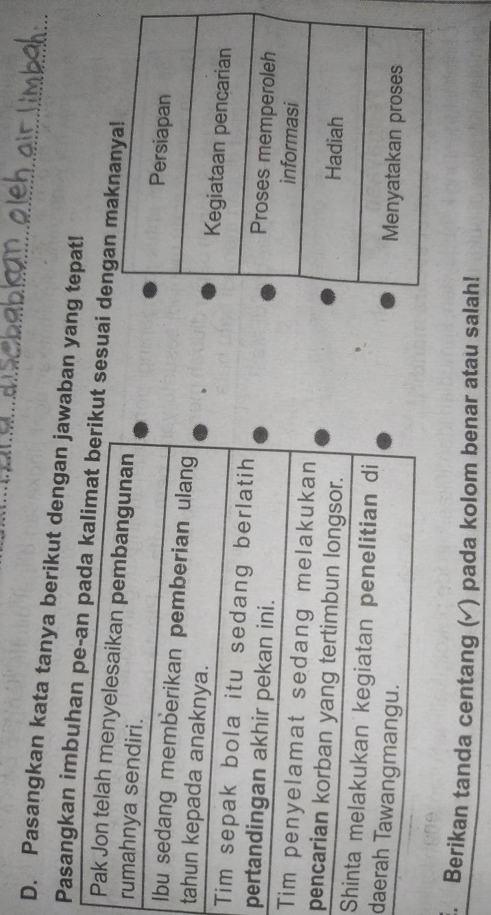 Pasangkan kata tanya berikut dengan jawaban yang tepat! 
Pasangkan sesuai denga
r
l
t 
T
p
T
p
S 
da 
E. Berikan tanda centang () pada kolom benar atau salah!