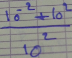  (10^(-2)+10^2)/10^2 