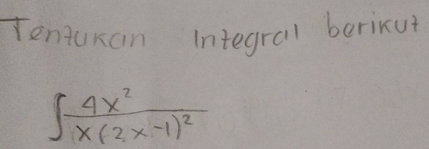 Tentukan integral berinut
∈t frac 4x^2x(2x-1)^2