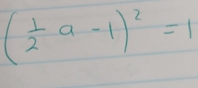 ( 1/2 a-1)^2=1