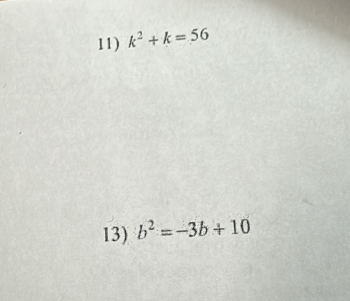 k^2+k=56
13) b^2=-3b+10