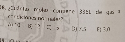 ¿Cuántas moles contiene 336L de gas a
condiciones normales?
A) 10 B) 12 C) 15 D) 7,5 E) 3,0
19 Qué