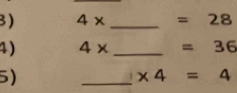 4* _  =28
4) 4* _  =36
5) 
_
* 4=4