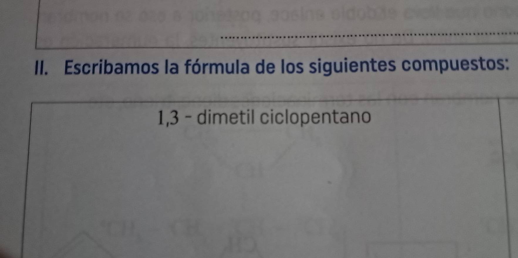 Escribamos la fórmula de los siguientes compuestos: 
1,3 - dimetil ciclopentano