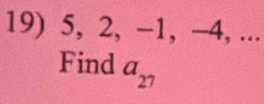 5, 2, -1, −4, ... 
Find a_27