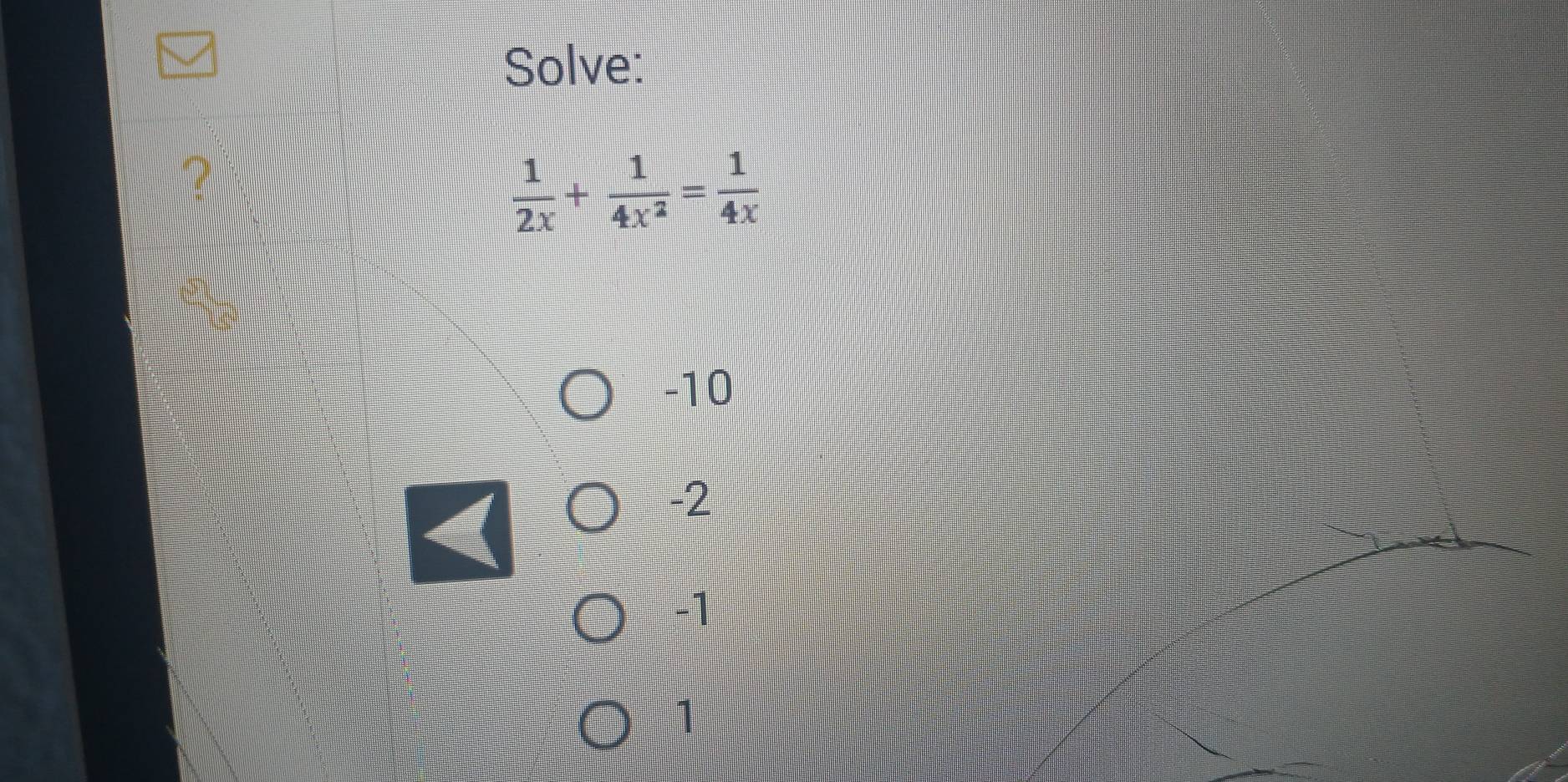 Solve:
 1/2x + 1/4x^2 = 1/4x 
-10
-2
-1
1