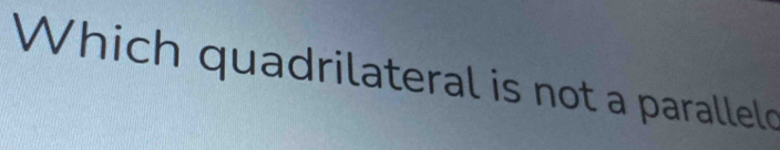 Which quadrilateral is not a paralleld