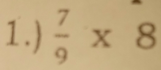 1.)  7/9 * 8