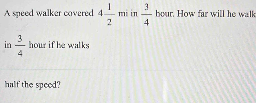 Solved: A speed walker covered 4 1/2 mi in 3/4 hour. How far will he ...