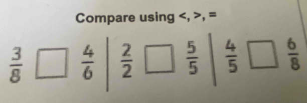 Compare using , , =
 3/8 
 4/6   2/2   5/5   4/5  1  6/8 