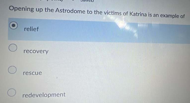 Opening up the Astrodome to the victims of Katrina is an example of
relief
recovery
rescue
redevelopment