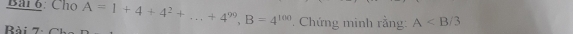 Bải 6: Cho 
Rài ' overline A=1+4+4^2+...+4^(99), B=4^(100). Chứng minh rằng: A