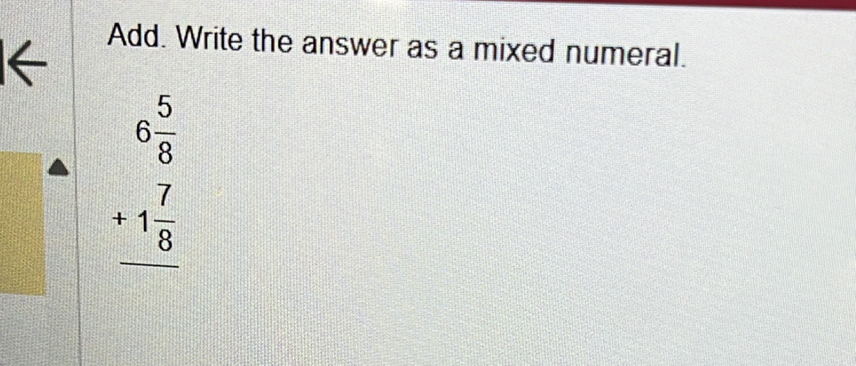 Add. Write the answer as a mixed numeral.
beginarrayr 6 5/8  +1 7/8  hline endarray