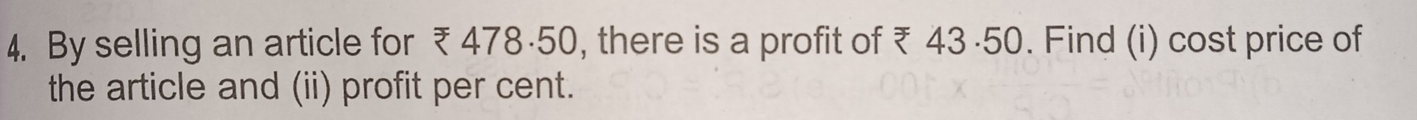 By selling an article for ₹ 478·50, there is a profit of ₹ 43 ·50. Find (i) cost price of 
the article and (ii) profit per cent.