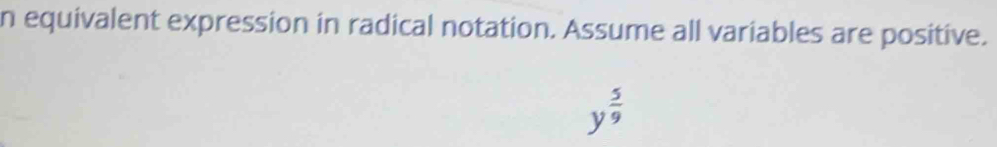 equivalent expression in radical notation. Assume all variables are positive.
y^(frac 5)9