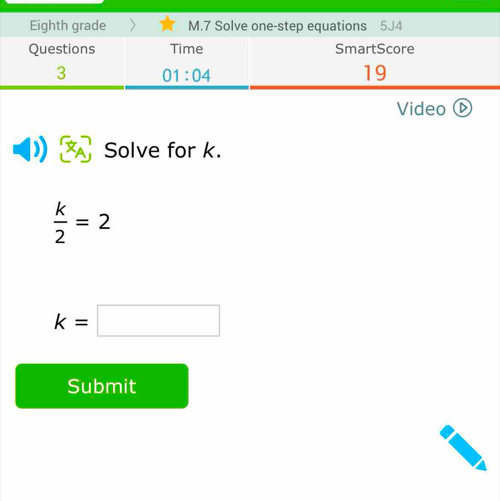 Video
Solve for k.
 k/2 =2
k=□
Submit