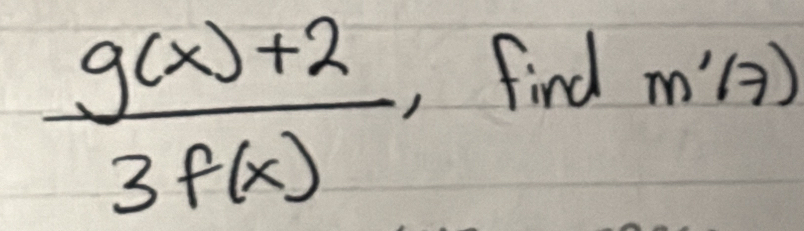  (g(x)+2)/3f(x) 
find m'(7)