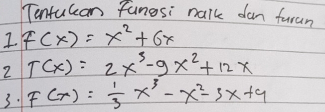 Tentulean Fanosi nalk dan furan
1. f(x)=x^2+6x
2 T(x)=2x^3-9x^2+12x
3. F(x)= 1/3 x^3-x^2-3x+9