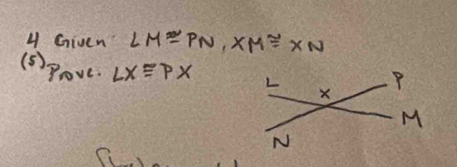 Given LM≌ PN, XM≌ XN
(5) Prove. LX≌ PX