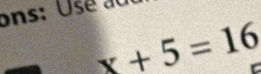 ons: Usé au
x+5=16