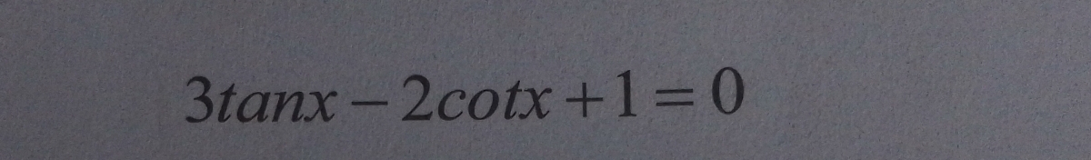 3tan x-2cot x+1=0