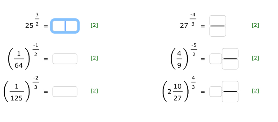 27^(frac -4)3= □ /□  
25^(frac 3)2=□ [2] [2]
( 4/9 )^ (-5)/2 =□  □ /□  
( 1/64 )^ (-1)/2 =□ [2] [2]
(2 10/27 )^ 4/3 =□  □ /□  
( 1/125 )^ (-2)/3 =□ [2] [2]