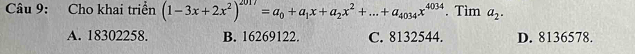 Cho khai triển (1-3x+2x^2)^2017=a_0+a_1x+a_2x^2+...+a_4034x^(4034). Tìm a_2.
A. 18302258. B. 16269122. C. 8132544. D. 8136578.