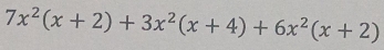 7x^2(x+2)+3x^2(x+4)+6x^2(x+2)