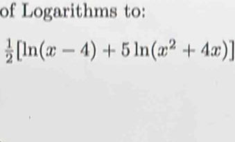 of Logarithms to:
 1/2 [ln (x-4)+5ln (x^2+4x)]