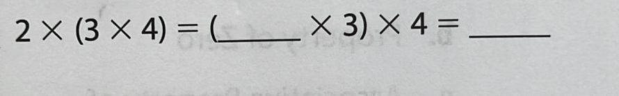 2* (3* 4)= _ 
_ * 3)* 4=