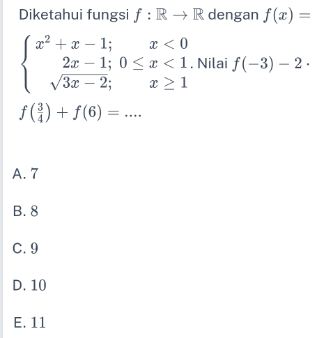 Diketahui fungsi f: dengan f(x)=
beginarrayl x^2+x-1;x<0 2x-1;0≤ x<1 sqrt(3x-2);x≥ 1endarray.. Nilai f(-3)-2·
f( 3/4 )+f(6)= :... _
A. 7
B. 8
C. 9
D. 10
E. 11