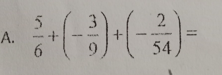  5/6 +(- 3/9 )+(- 2/54 )=