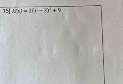 15] k(x)=2(x-3)^2+9