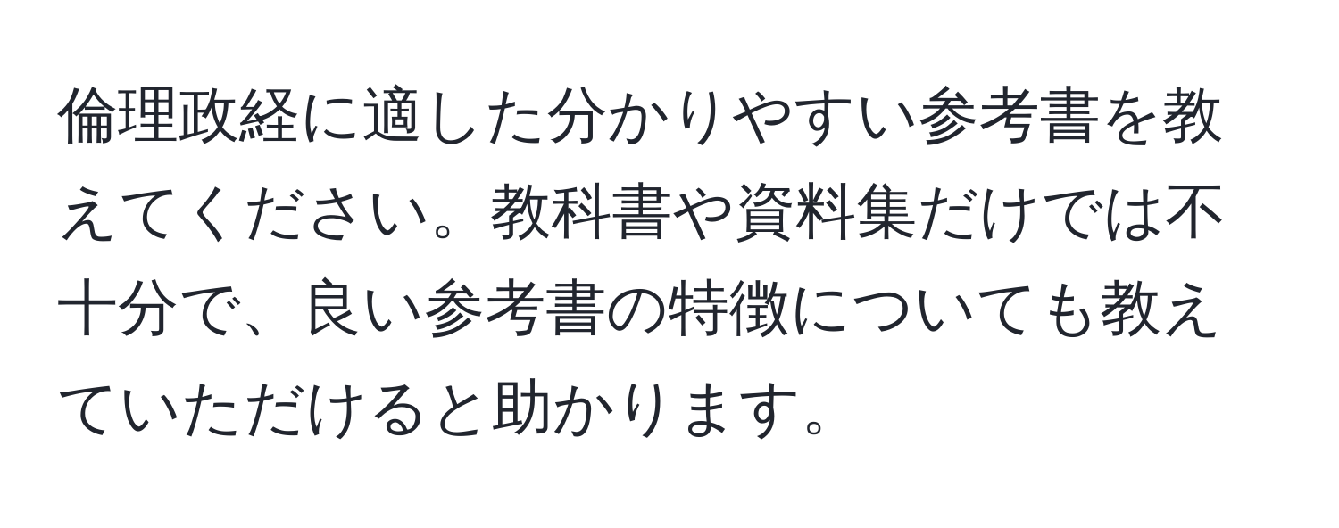 倫理政経に適した分かりやすい参考書を教えてください。教科書や資料集だけでは不十分で、良い参考書の特徴についても教えていただけると助かります。