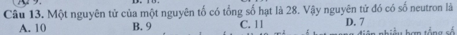 Một nguyên tử của một nguyên tố có tổng số hạt là 28. Vậy nguyên tử đó có số neutron là
A. 10 B. 9
C. 11 D. 7
nhiều hơn tổng số