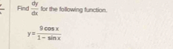 Find  dy/dx  for the following function.
y= 9cos x/1-sin x 