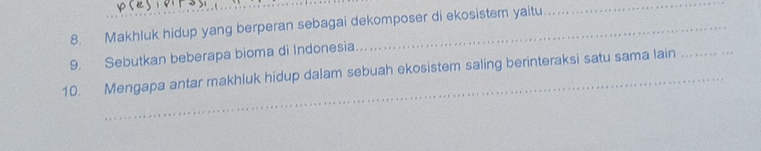 Makhluk hidup yang berperan sebagai dekomposer di ekosistem yaitu 
_ 
9. Sebutkan beberapa bioma di Indonesia 
10. Mengapa antar makhluk hidup dalam sebuah ekosistem saling berinteraksi satu sama lain