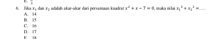 overline 3
6. Jika x_1 dan x_2 adalah akar-akar dari persamaan kuadrat x^2+x-7=0 , maka nilai x_1^2+x_2^2=...
A. 14
B. 15
C. 16
D. 17
E 18