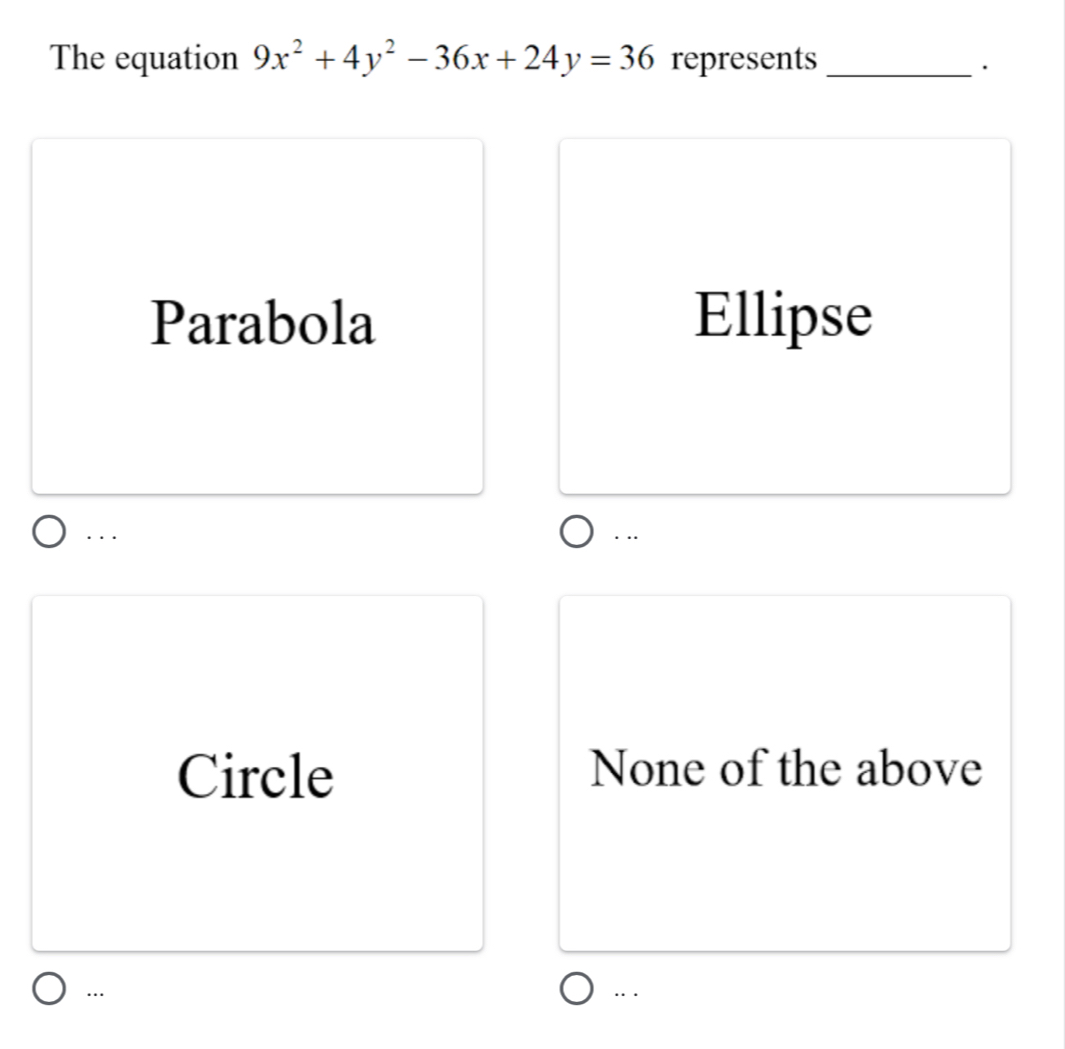 The equation 9x^2+4y^2-36x+24y=36 represents_
·
Parabola Ellipse
· .
Circle None of the above
… · ·