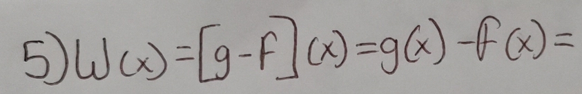 5 W(x)=[g-f](x)=g(x)-f(x)=