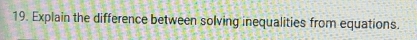 Explain the difference between solving inequalities from equations.